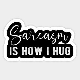 Sarcasm Is How I Hug Sticker